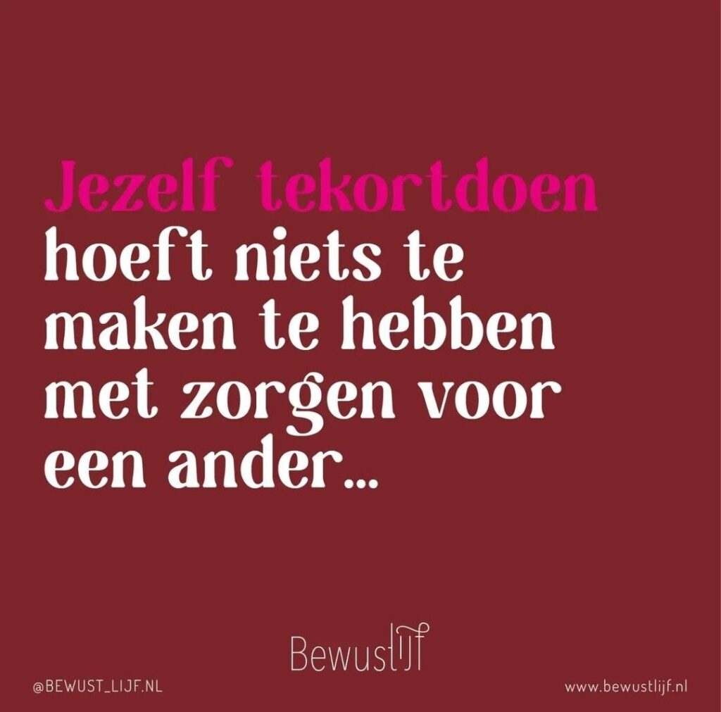 jezelf te kort doen hoeft niets te maken te hebben met zorgen voor een ander... - bewust lijf
