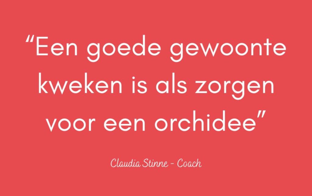 Quote - Een goede gewoonte kweken is als zorgen voor een orchidee- Claudia Stinne coach