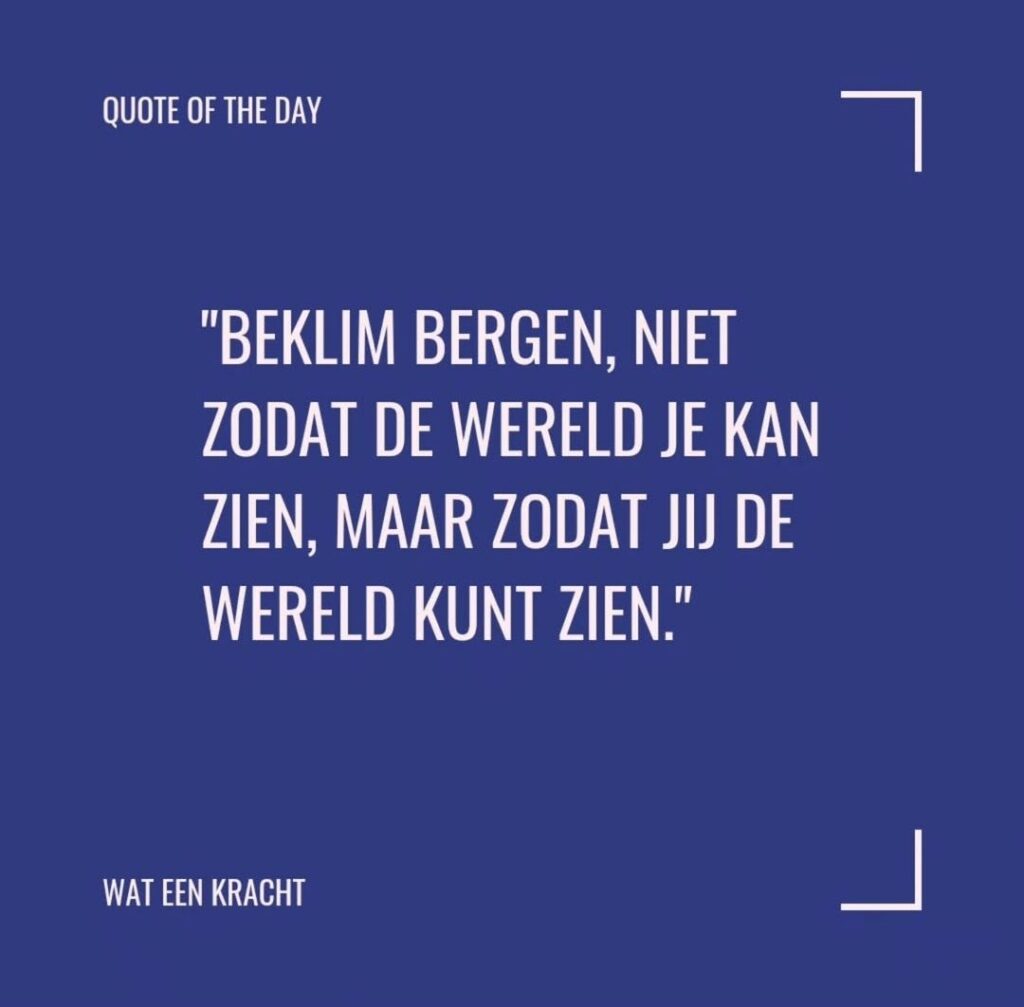 WAT EEN KRACHT - Quote of the day - Beklim bergen zodat je de wereld kunt zien - Claudia van der smaal