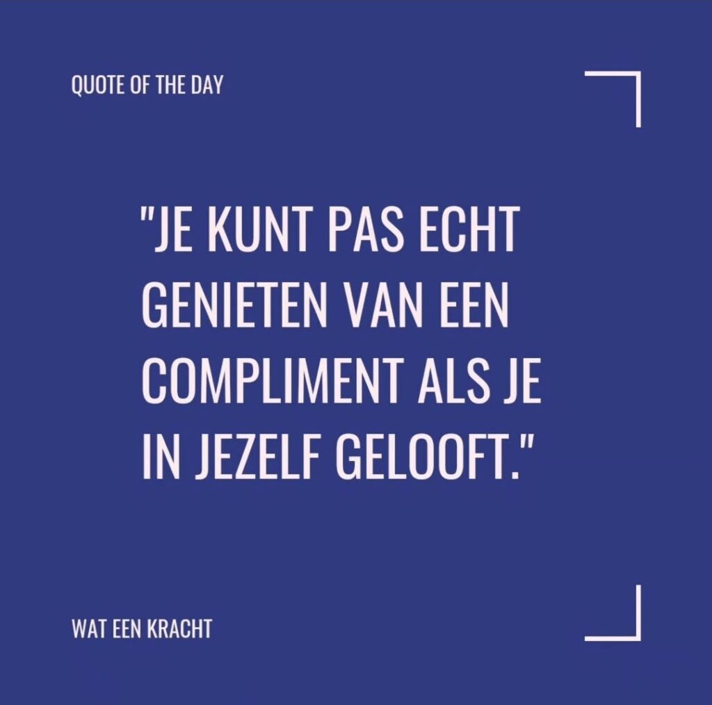 WAT EEN KRACHT - Quote of the day - genieten van een compliment kan alleen als je in jezelf gelooft - Claudia van der smaal