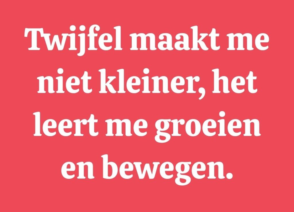 Quote Twijfel maakt me niet kleiner, het leert me groeien en bewegen.